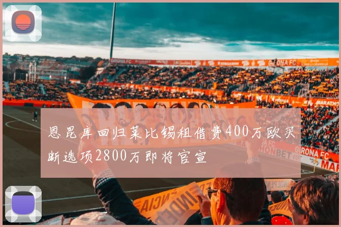 恩昆库回归莱比锡租借费400万欧买断选项2800万即将官宣